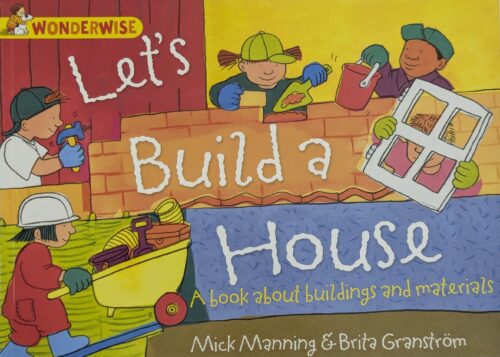 Let's Build a House Wonderwise book by Mick Manning and Brita Granström — buildings and materials for kids ages 4 to 7